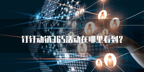 钉钉动销365活动在哪里看到?