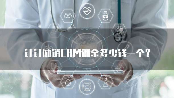 钉钉励销CRM佣金多少钱一个?