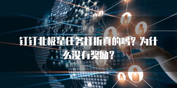 钉钉北极星任务打折真的吗?为什么没有奖励?