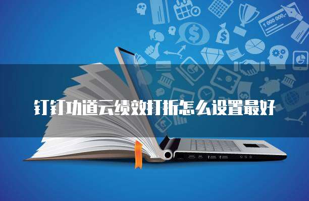 钉钉功道云绩效打折怎么设置最好