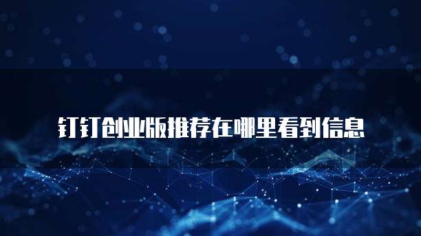 钉钉创业版推荐在哪里看到信息