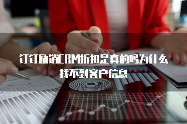 钉钉励销CRM折扣是真的吗为什么找不到客户信息
