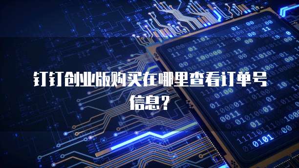钉钉创业版购买在哪里查看订单号信息?