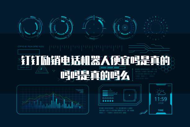 钉钉励销电话机器人便宜吗是真的吗吗是真的吗么