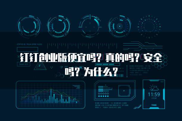 钉钉创业版便宜吗?真的吗?安全吗?为什么?