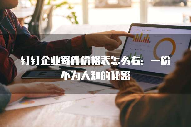钉钉企业寄件价格表怎么看:一份不为人知的秘密