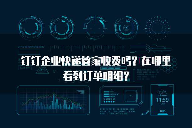 钉钉企业快递管家收费吗?在哪里看到订单明细?