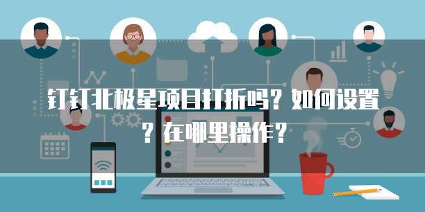 钉钉北极星项目打折吗?如何设置?在哪里操作?