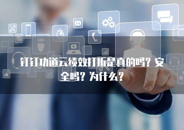 钉钉功道云绩效打折是真的吗?安全吗?为什么?