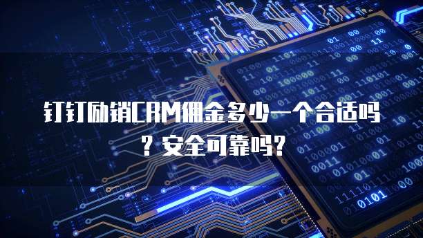 钉钉励销CRM佣金多少一个合适吗?安全可靠吗?