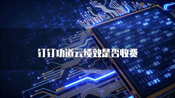 钉钉功道云绩效是否收费