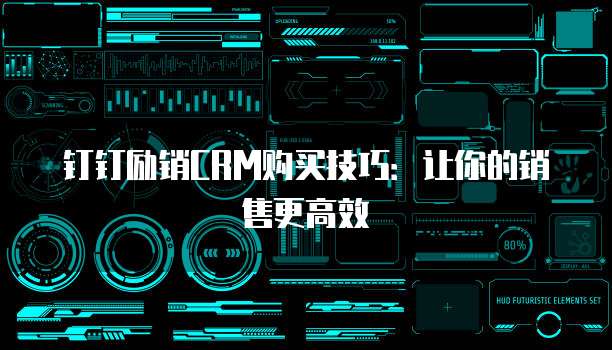 钉钉励销CRM购买技巧:让你的销售更高效