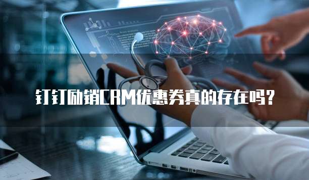 钉钉励销CRM优惠券真的存在吗?