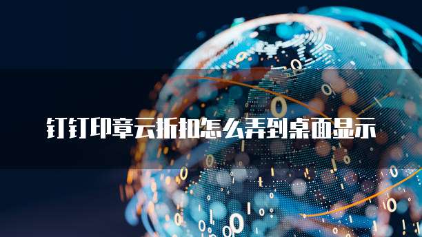 钉钉印章云折扣怎么弄到桌面显示