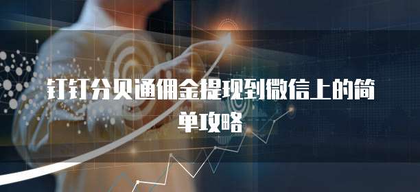 钉钉分贝通佣金提现到微信上的简单攻略