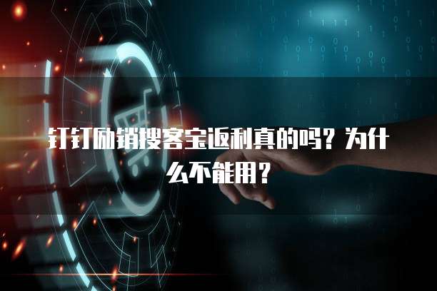 钉钉励销搜客宝返利真的吗?为什么不能用?