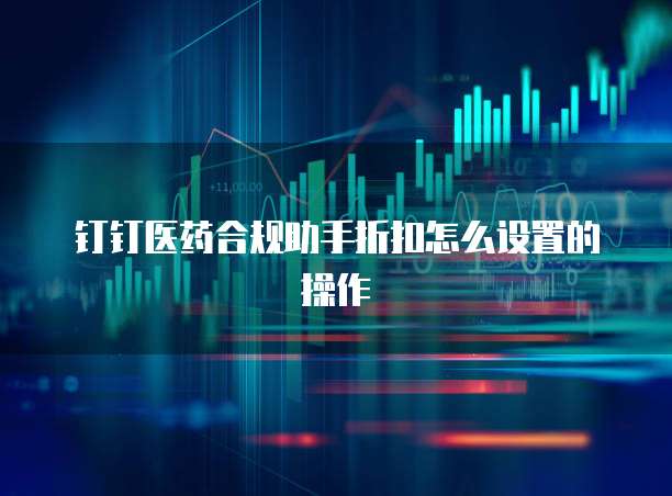 钉钉医药合规助手折扣怎么设置的操作