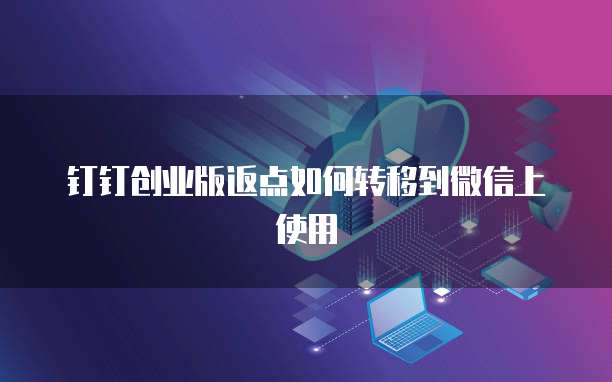 钉钉创业版返点如何转移到微信上使用