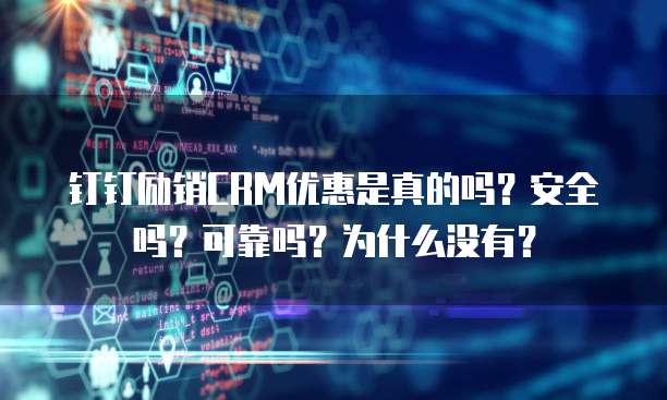 钉钉励销CRM优惠是真的吗?安全吗?可靠吗?为什么没有?
