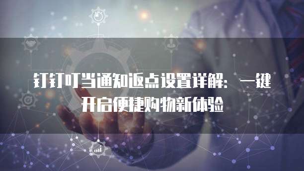 钉钉叮当通知返点设置详解:一键开启便捷购物新体验