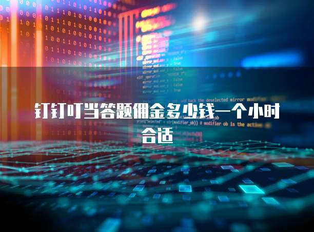 钉钉叮当答题佣金多少钱一个小时合适