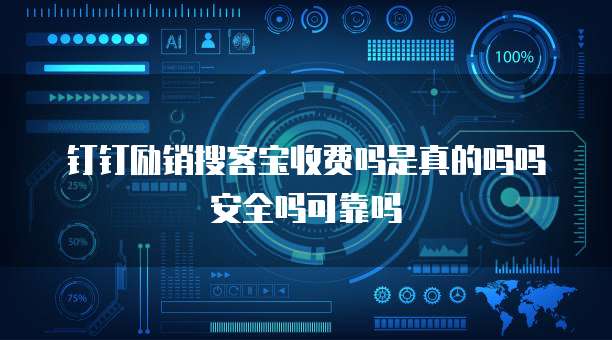 钉钉励销搜客宝收费吗是真的吗吗安全吗可靠吗