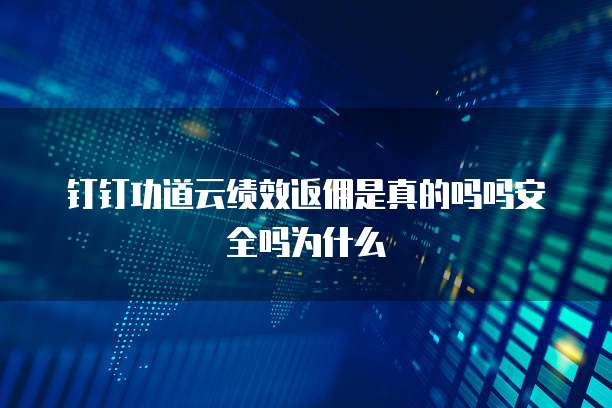 钉钉功道云绩效返佣是真的吗吗安全吗为什么