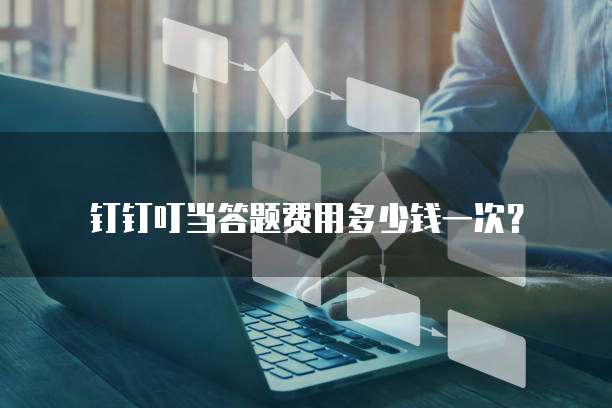 钉钉叮当答题费用多少钱一次?