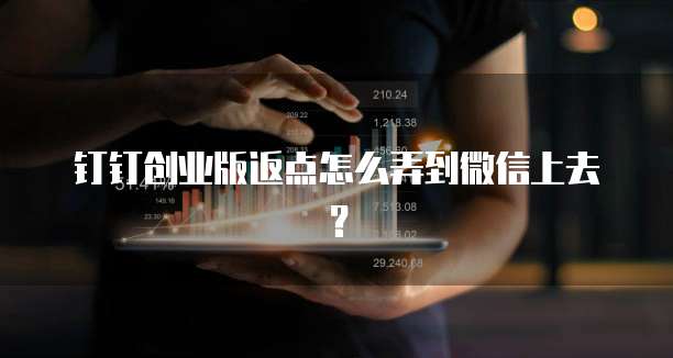 钉钉创业版返点怎么弄到微信上去？