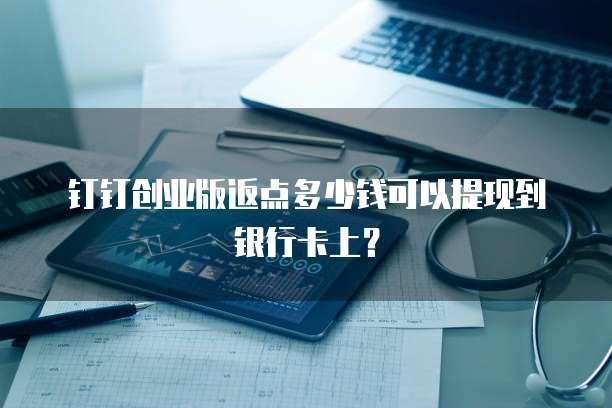 钉钉创业版返点多少钱可以提现到银行卡上?