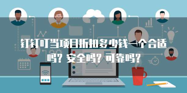 钉钉叮当项目折扣多少钱一个合适吗?安全吗?可靠吗?