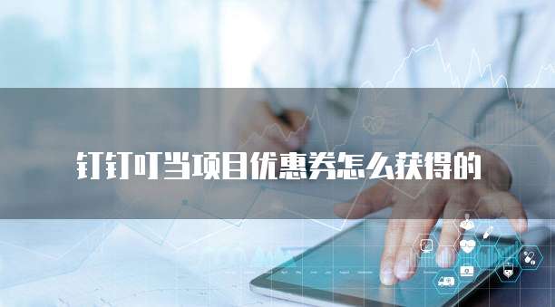 钉钉叮当项目优惠券怎么获得的