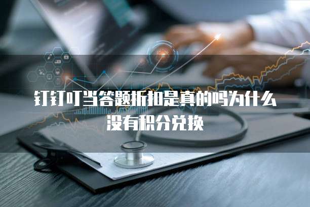 钉钉叮当答题折扣是真的吗为什么没有积分兑换