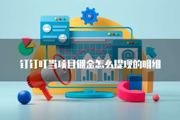 钉钉叮当项目佣金怎么提现的明细