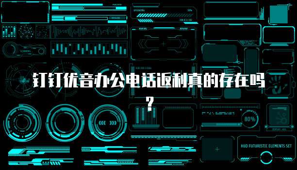 钉钉优音办公电话返利真的存在吗?