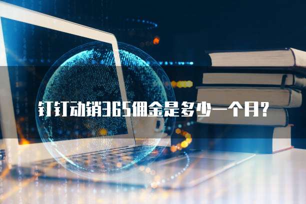 钉钉动销365佣金是多少一个月？