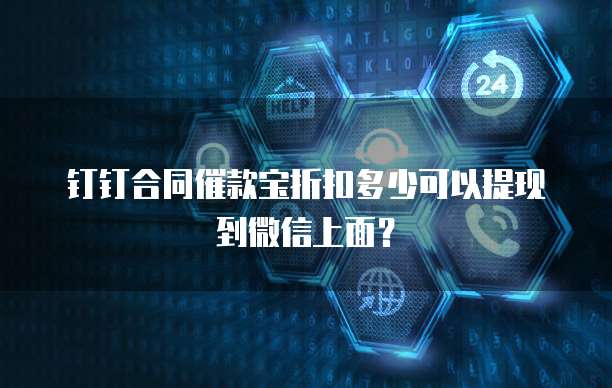 钉钉合同催款宝折扣多少可以提现到微信上面?