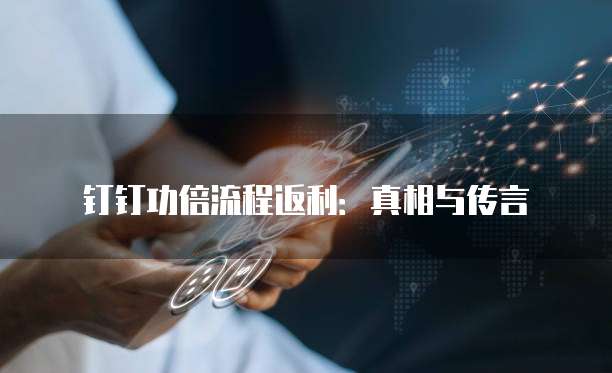 钉钉功倍流程返利:真相与传言
