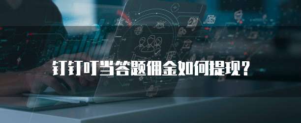 钉钉叮当答题佣金如何提现?