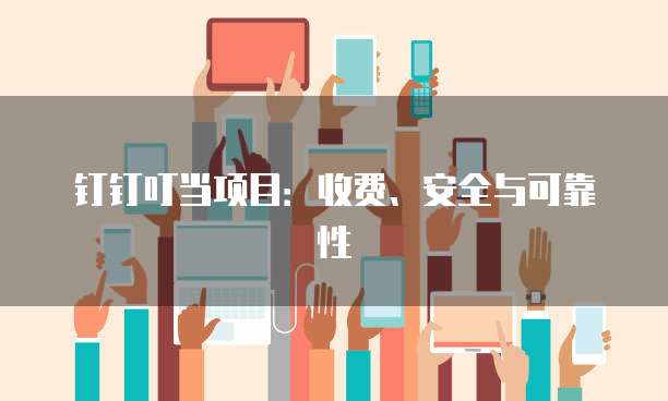 钉钉叮当项目：收费、安全与可靠性