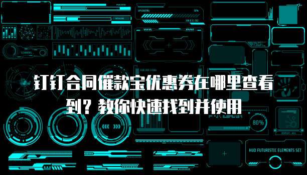 钉钉合同催款宝优惠券在哪里查看到?教你快速找到并使用