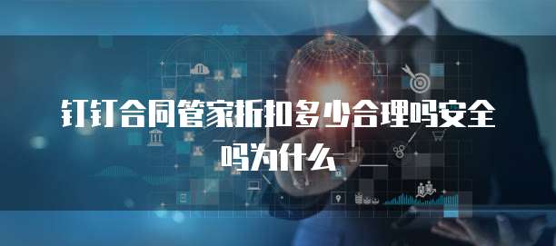 钉钉合同管家折扣多少合理吗安全吗为什么