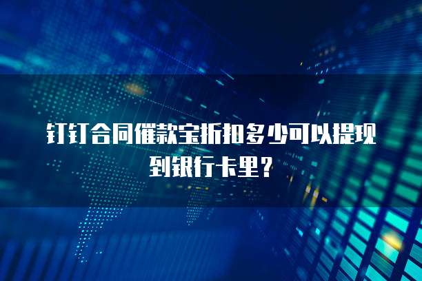 钉钉合同催款宝折扣多少可以提现到银行卡里?
