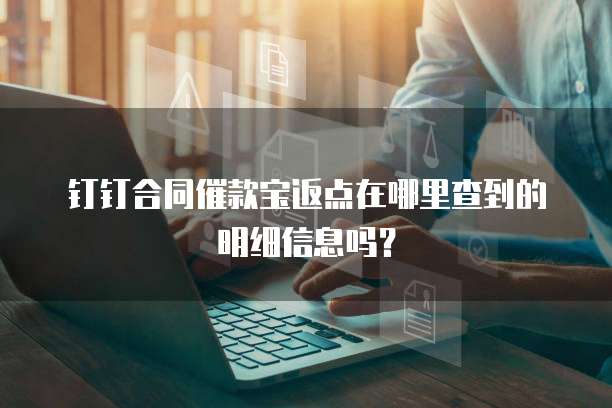 钉钉合同催款宝返点在哪里查到的明细信息吗?