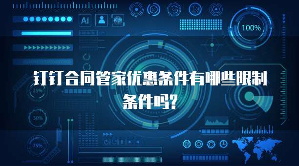 钉钉合同管家优惠条件有哪些限制条件吗?