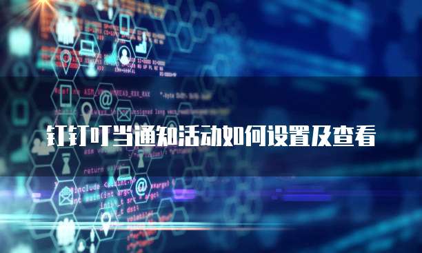 钉钉叮当通知活动如何设置及查看