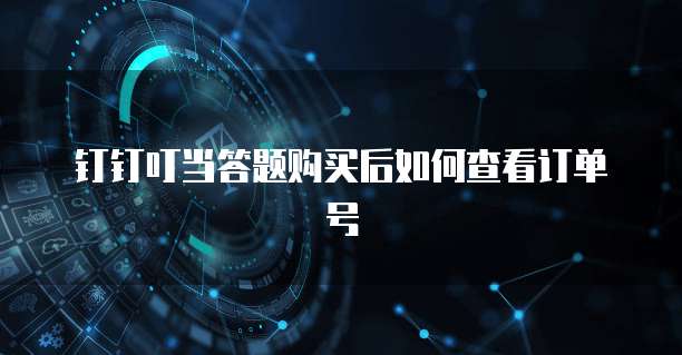 钉钉叮当答题购买后如何查看订单号