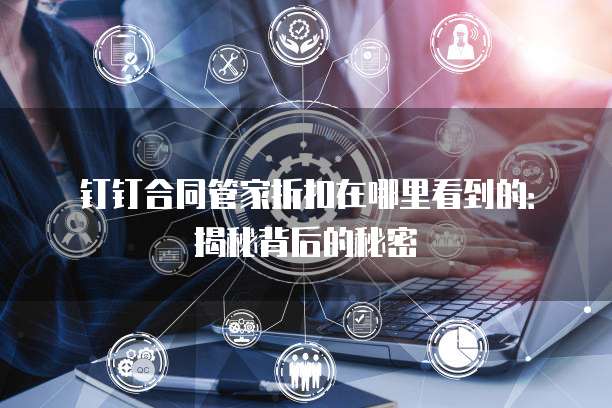 钉钉合同管家折扣在哪里看到的:揭秘背后的秘密