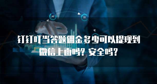 钉钉叮当答题佣金多少可以提现到微信上面吗?安全吗?