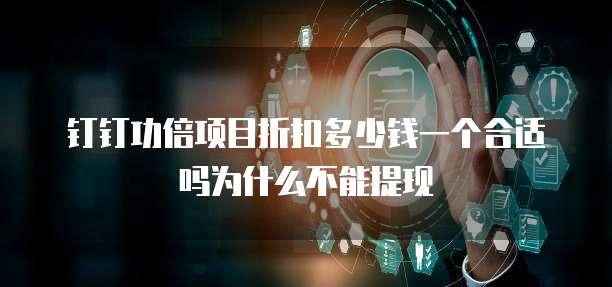 钉钉功倍项目折扣多少钱一个合适吗为什么不能提现